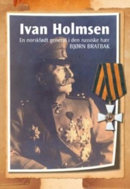 Bjørn Bratbak: Ivan Holmsen - en norskfødt general i den russiske hær